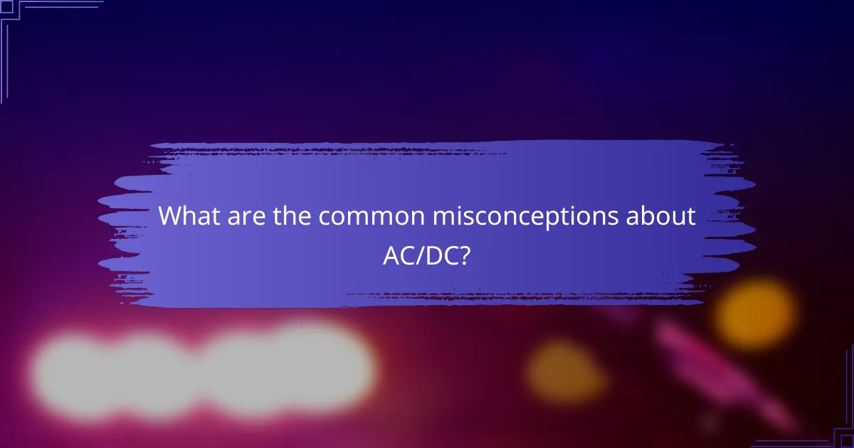 What are the common misconceptions about AC/DC?