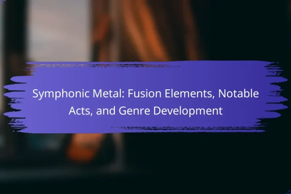 Symphonic Metal: Fusion Elements, Notable Acts, and Genre Development