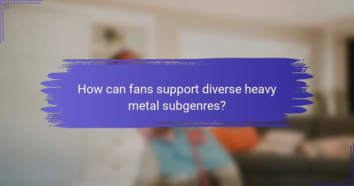 How can fans support diverse heavy metal subgenres?