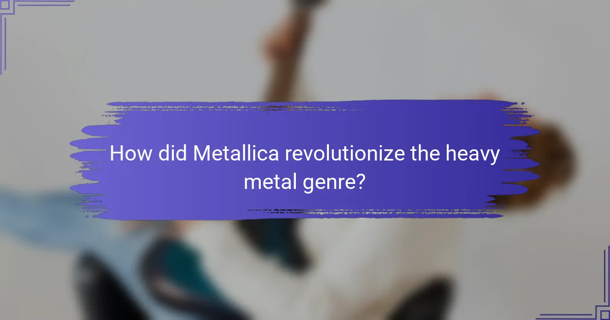 How did Metallica revolutionize the heavy metal genre?