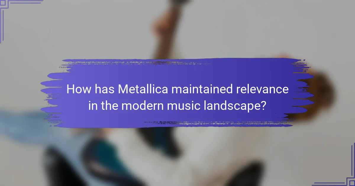 How has Metallica maintained relevance in the modern music landscape?