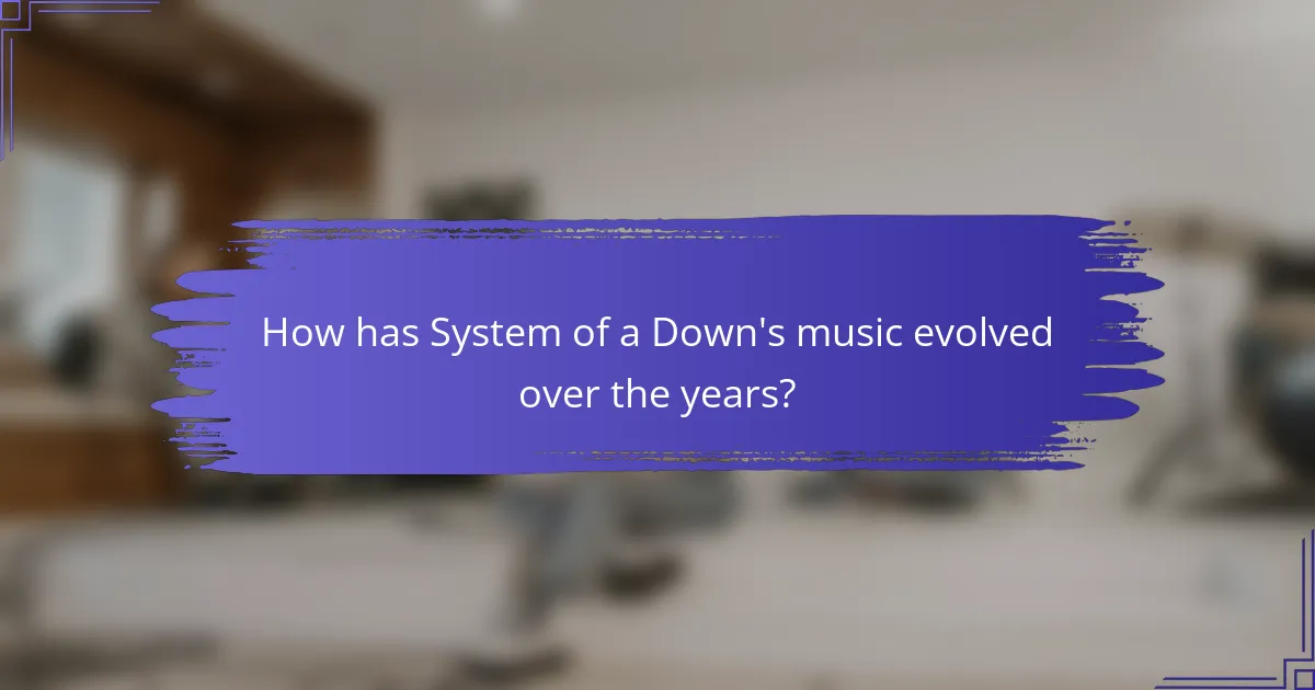 How has System of a Down's music evolved over the years?
