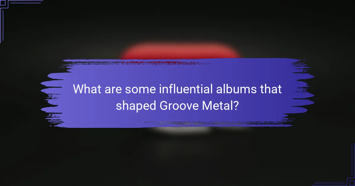 What are some influential albums that shaped Groove Metal?