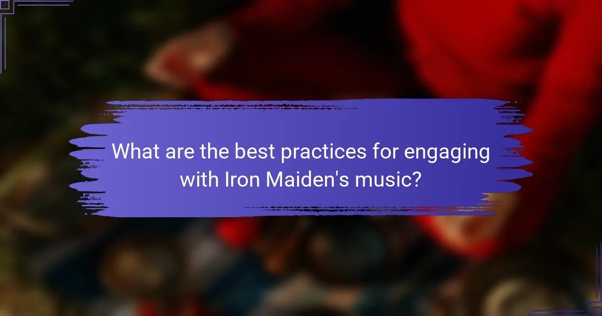What are the best practices for engaging with Iron Maiden's music?