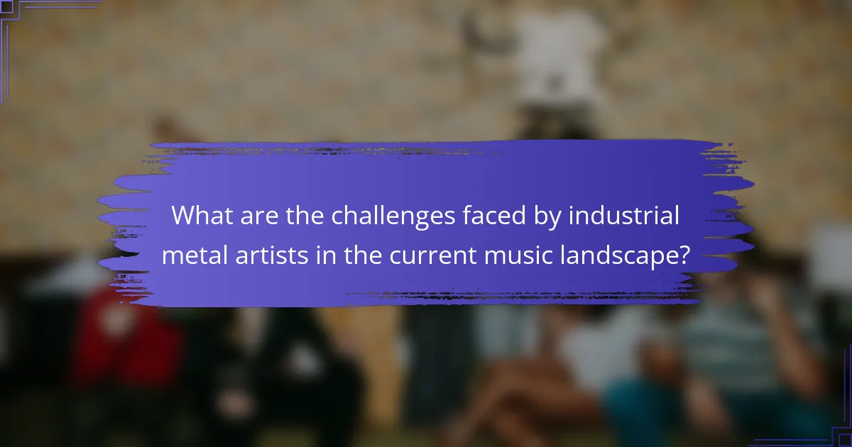What are the challenges faced by industrial metal artists in the current music landscape?