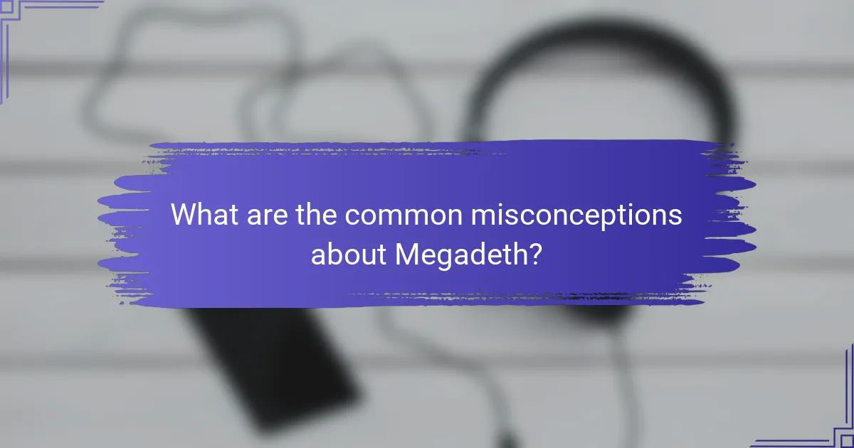 What are the common misconceptions about Megadeth?