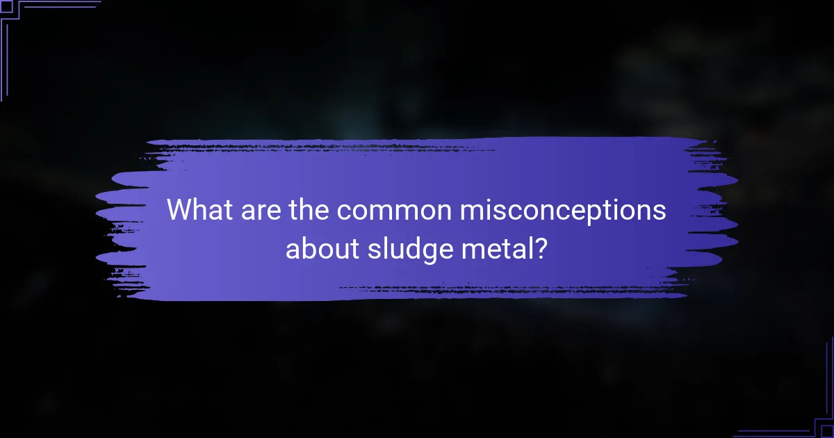 What are the common misconceptions about sludge metal?
