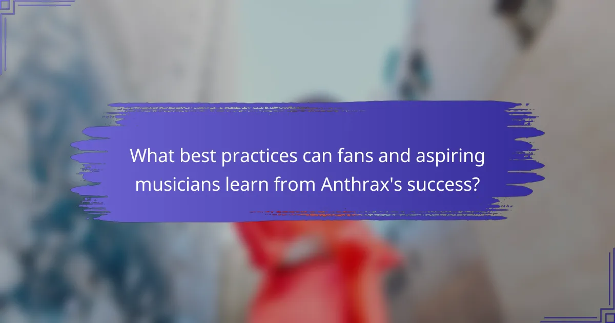 What best practices can fans and aspiring musicians learn from Anthrax's success?