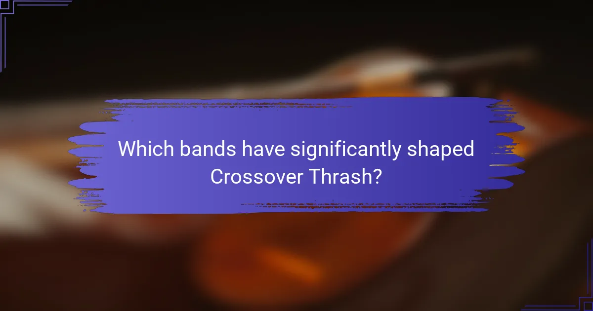 Which bands have significantly shaped Crossover Thrash?