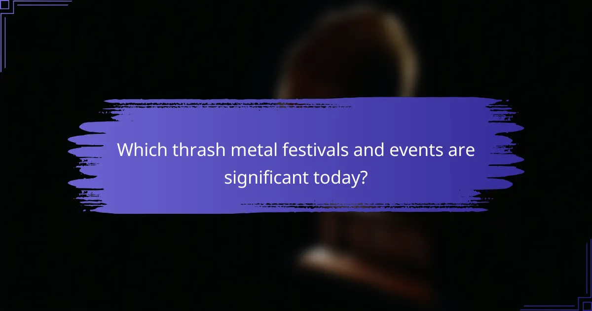Which thrash metal festivals and events are significant today?