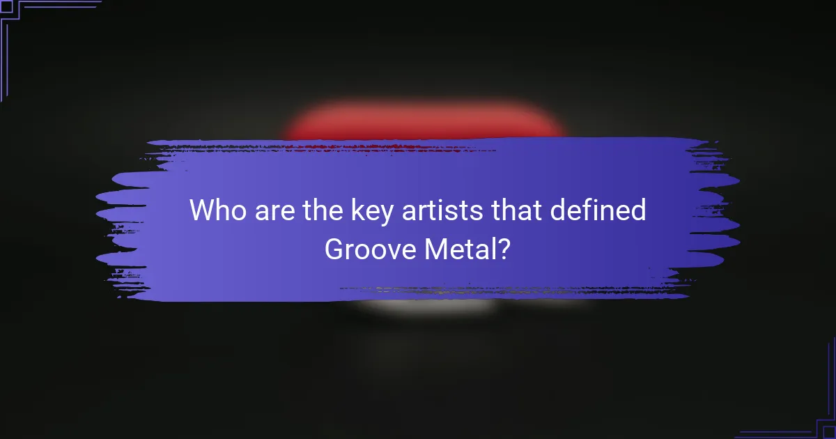 Who are the key artists that defined Groove Metal?