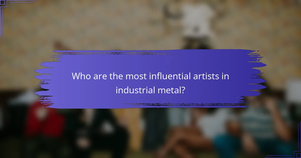 Who are the most influential artists in industrial metal?