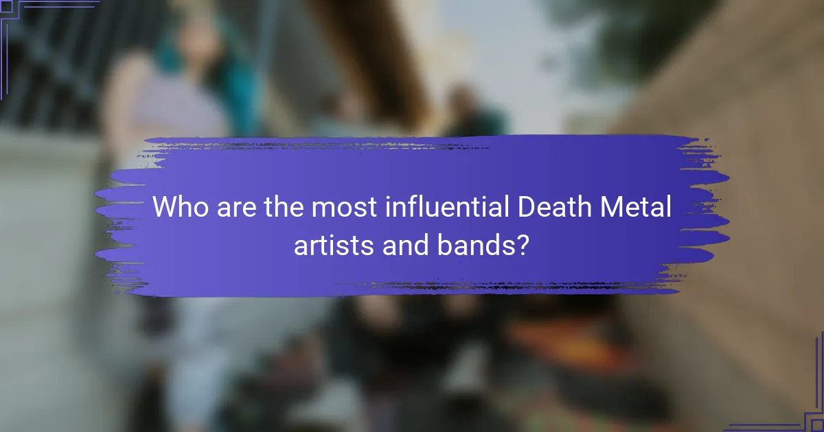 Who are the most influential Death Metal artists and bands?